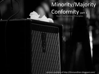 Minority/Majority Conformity part 1 Youth Marketing Principles picture courtesy of http://thisisandhien.blogspot.com/ 