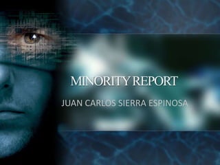 MINORITYREPORT
JUAN CARLOS SIERRA ESPINOSA
 