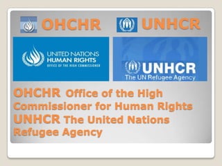 OHCHR Office of the High
Commissioner for Human Rights
UNHCR The United Nations
Refugee Agency
 