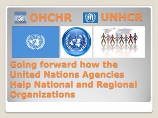 Going forward how the
United Nations Agencies
Help National and Regional
Organizations
 
