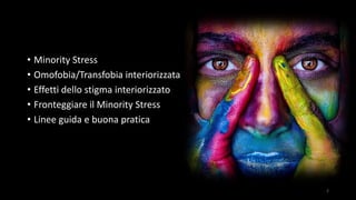 Di cosa parleremo?!
• Minority Stress
• Omofobia/Transfobia interiorizzata
• Effetti dello stigma interiorizzato
• Fronteggiare il Minority Stress
• Linee guida e buona pratica
2
 