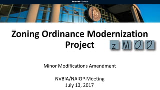 Zoning Ordinance Modernization
Project
Minor Modifications Amendment
NVBIA/NAIOP Meeting
July 13, 2017
 