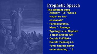 Prophetic Speech
The different ways
• Allegory – i.e “Sara &
Hagar are two
covenants”
• Parallel Events /
Ideas / : Analogy
• Typology > i.e. Baptism
& Noah and the Ark
• Double Fulﬁlled –
Double meaning i.e.
“Ever hearing never
understanding…” 5
 