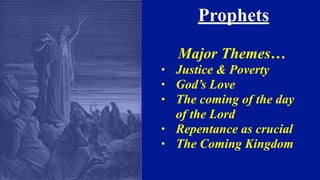 Prophets
Major Themes…
• Justice & Poverty
• God’s Love
• The coming of the day
of the Lord
• Repentance as crucial
• The Coming Kingdom
 