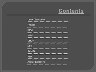 Linux Distribution

Project

RPM

YUM

DHCP

NFS

SAMBA

FTP

APACHE (HTTP)
 