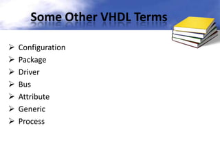 Some Other VHDL Terms








Configuration
Package
Driver
Bus
Attribute
Generic
Process

 