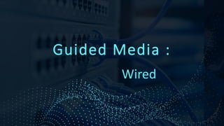 Guided Media :
Wired
 