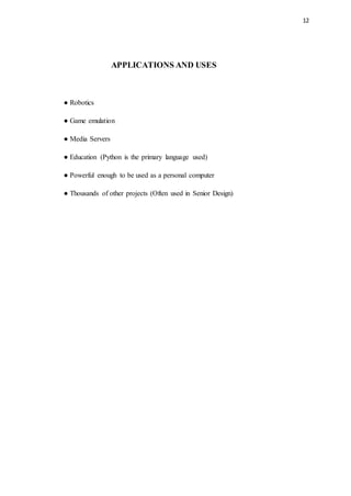 12
APPLICATIONS AND USES
● Robotics
● Game emulation
● Media Servers
● Education (Python is the primary language used)
● Powerful enough to be used as a personal computer
● Thousands of other projects (Often used in Senior Design)
 