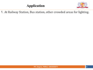 •
NAME OF THE INSTITUTE, PARUL UNIVERSITYPIT, Degree, PARUL UNIVERSITY 24
Application
1. At Railway Station, Bus station, other crowded areas for lighting.
 