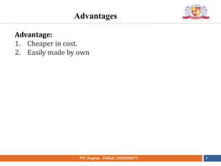•
NAME OF THE INSTITUTE, PARUL UNIVERSITYPIT, Degree, PARUL UNIVERSITY 7
Advantages
Advantage:
1. Cheaper in cost.
2. Easily made by own
 