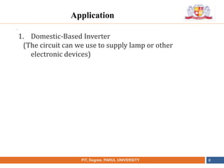 •
NAME OF THE INSTITUTE, PARUL UNIVERSITYPIT, Degree, PARUL UNIVERSITY 8
Application
1. Domestic-Based Inverter
(The circuit can we use to supply lamp or other
electronic devices)
 