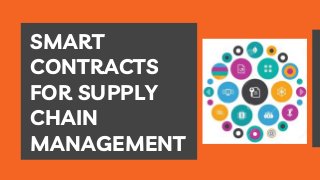SMART
CONTRACTS
FOR SUPPLY
CHAIN
MANAGEMENT
 