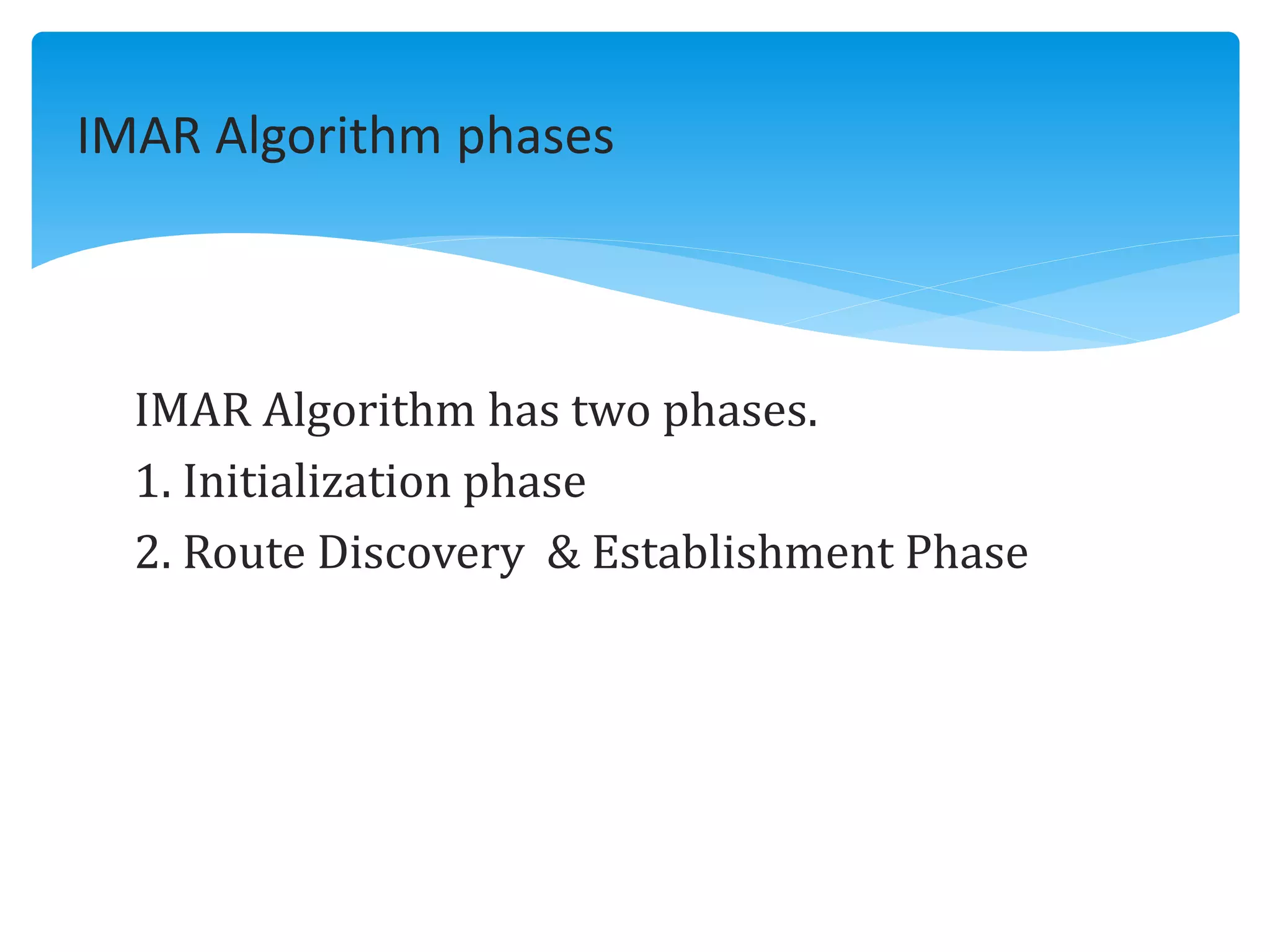 IMAR Algorithm has two phases.
1. Initialization phase
2. Route Discovery & Establishment Phase
IMAR Algorithm phases
 