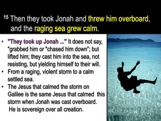 15 Then they took Jonah and ,
and the .
 