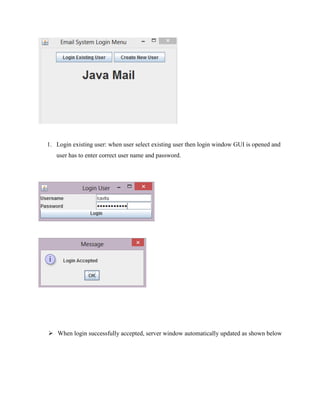 1. Login existing user: when user select existing user then login window GUI is opened and
user has to enter correct user name and password.

 When login successfully accepted, server window automatically updated as shown below

 