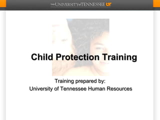 Child Protection Training
Training prepared by:
University of Tennessee Human Resources
 