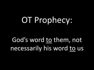 OT Prophecy:
God’s word to them, not
necessarily his word to us