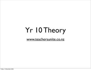 Yr 10 Theory
                           www.teachersunite.co.nz




Friday, 13 November 2009
 