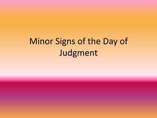 Minor Signs of the Day of
Judgment
 
