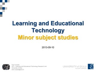 Essi Vuopala
LET – Learning and Educational Technology Research Unit
University of Oulu
essi.vuopala@oulu.fi
Learning and Educational
Technology
Minor subject studies
2013-09-10
 