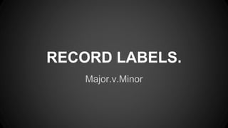 RECORD LABELS.
Major.v.Minor
 