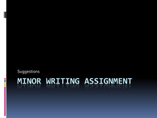 Suggestions

MINOR WRITING ASSIGNMENT
 
