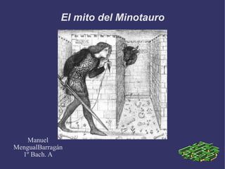 El mito del Minotauro Manuel MengualBarragán 1º Bach. A 