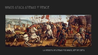 LA DERROTA DE ATENAS POR MINOS, REY DE CRETA
MINOS ATACA ATENAS Y VENCE
 