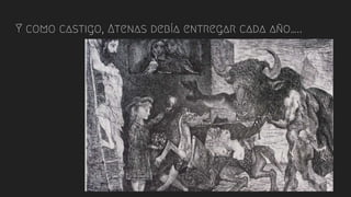 Y como castigo, Atenas debía entregar cada año…..
 