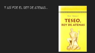 Y ASÍ FUE EL REY DE ATENAS...
 