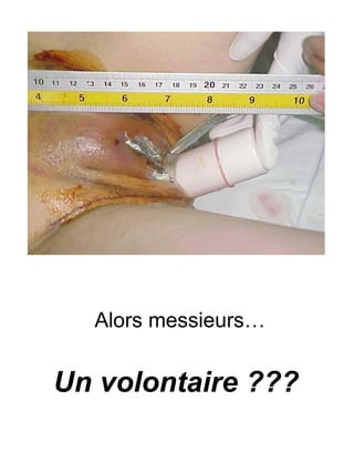 Alors messieurs… Un volontaire ???   