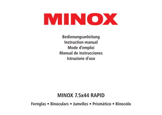 Bedienungsanleitung
Instruction manual
Mode d’emploi
Manual de instrucciones
Istruzione d’uso
MINOX 7.5x44 RAPID
Fernglas • Binoculars • Jumelles • Prismático • Binocolo
 