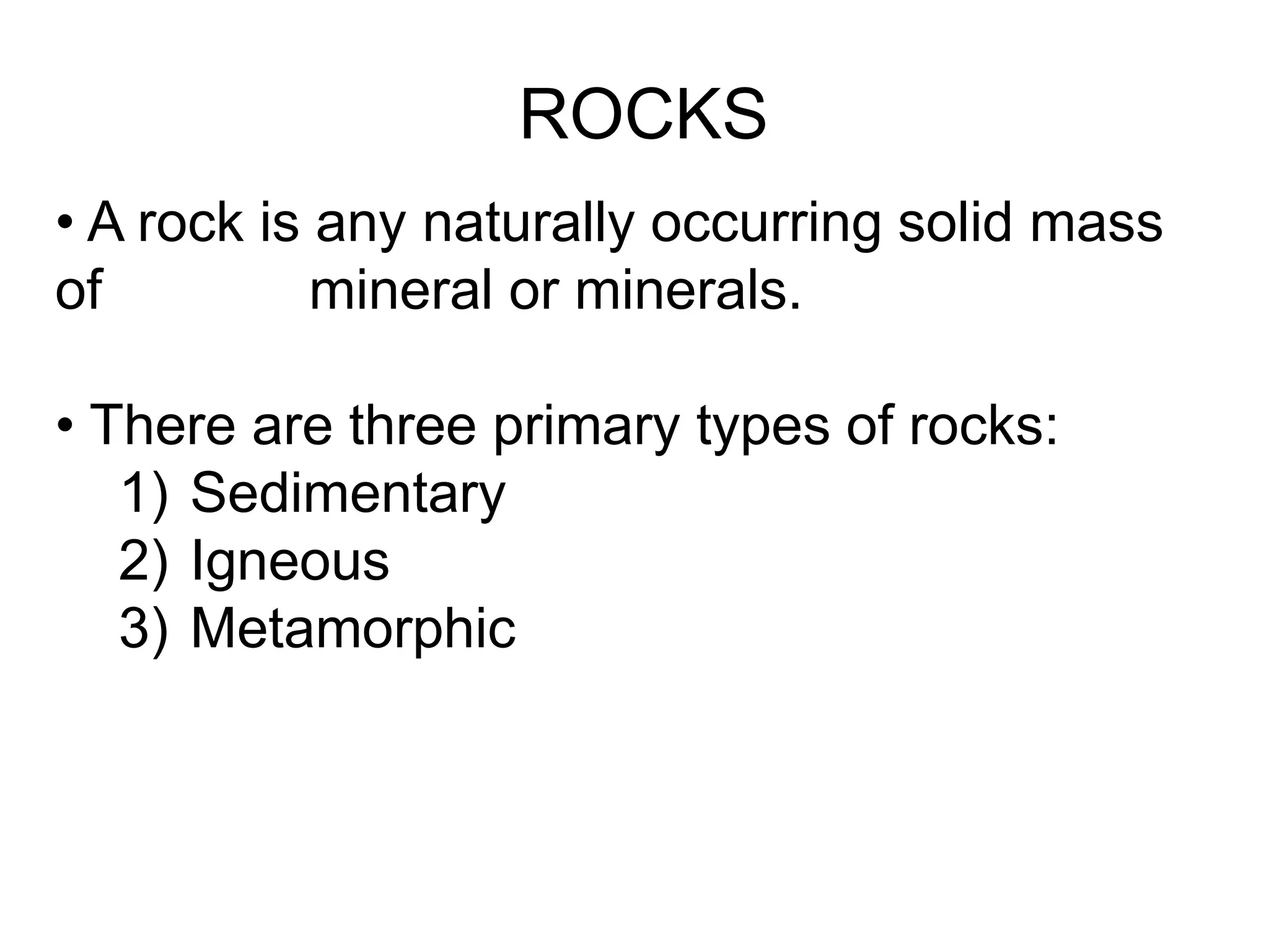         ROCKS A rock is any naturally occurring solid mass of        	mineral or minerals.