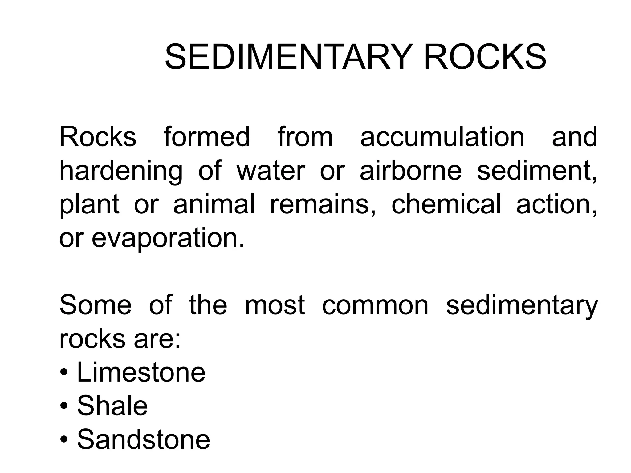 There are three primary types of rocks:SedimentaryIgneousMetamorphic