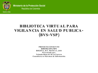 BIBLIOTECA VIRTUAL PARA VIGILANCIA EN SALUD PUBLICA- (BVS-VSP ) PROYECTO CONJUNTO BIREME/OPS/MPS BOGOTA, D.C. MAYO 15, 200...