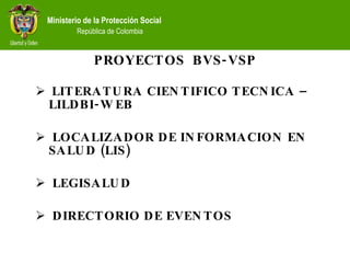 PROYECTOS  BVS-VSP <ul><li>LITERATURA CIENTIFICO TECNICA – LILDBI-WEB </li></ul><ul><li>LOCALIZADOR DE INFORMACION EN SALU...