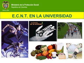 Ministerio de la Protección Social
    República de Colombia



ACTIVIDAD FÍSICA UNIVERSIDAD
    E.C.N.T. EN LA
 