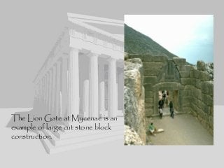 The Lion Gate at Mycenae is an
example of large cut stone block
construction.
 