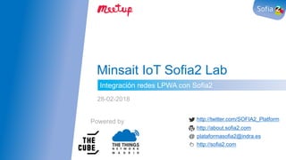 Integración redes LPWA con Sofia2
Minsait IoT Sofia2 Lab
28-02-2018
Powered by http://twitter.com/SOFIA2_Platform
http://about.sofia2.com
plataformasofia2@indra.es
http://sofia2.com
 