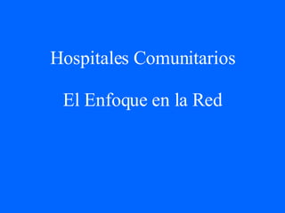 Hospitales Comunitarios El Enfoque en la Red 