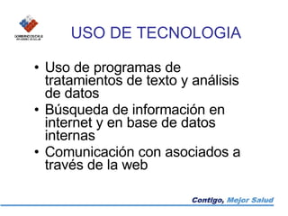 Uso de programas de tratamientos de texto y análisis de datos Búsqueda de información en internet y en base de datos internas Comunicación con asociados a través de la web USO DE TECNOLOGIA 