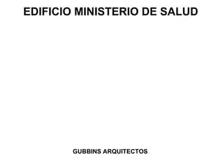 EDIFICIO MINISTERIO DE SALUD GUBBINS ARQUITECTOS 