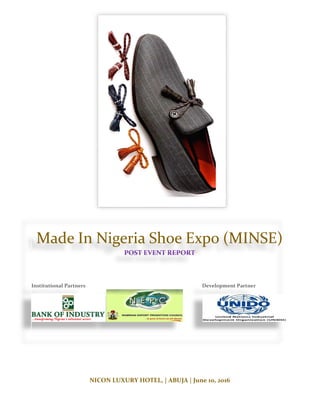 NICON LUXURY HOTEL, | ABUJA | June 10, 2016
Made In Nigeria Shoe Expo (MINSE)
POST EVENT REPORT
Institutional Partners Development Partner
 