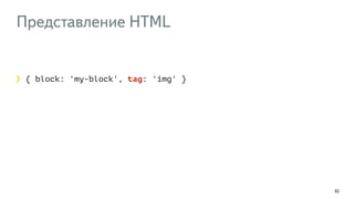 Представление HTML
92
{ block: 'my-block', tag: 'img' }
 
