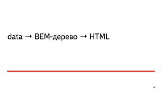 data → BEM-дерево → HTML
99
 