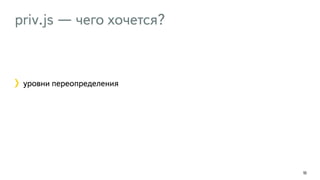 priv.js — чего хочется?
103
уровни переопределения
 