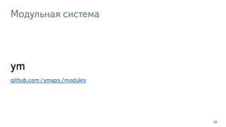 Модульная система
ym
github.com/ymaps/modules
113
 