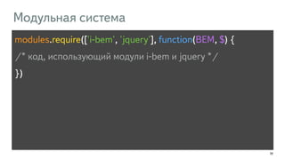 119
modules.require(['i-bem', 'jquery'], function(BEM, $) {
/* код, использующий модули i-bem и jquery */
})
Модульная система
 