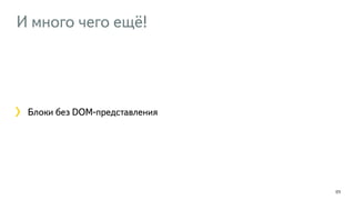 И много чего ещё!
171
Блоки без DOM-представления
 