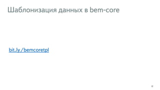Шаблонизация данных в bem-core
77
bit.ly/bemcoretpl
 